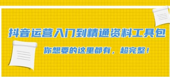 超完整的抖音运营入门到精通资料工具包：这里有你想要的